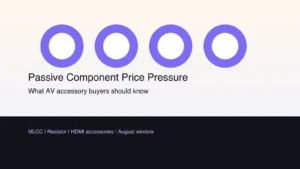 Why Passive Component Price Spikes Could Affect HDMI Switch and AV Accessory Buying Through August